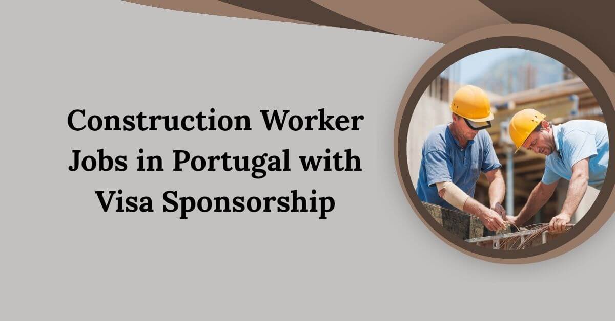 Construction Worker Jobs in Portugal with Visa Sponsorship