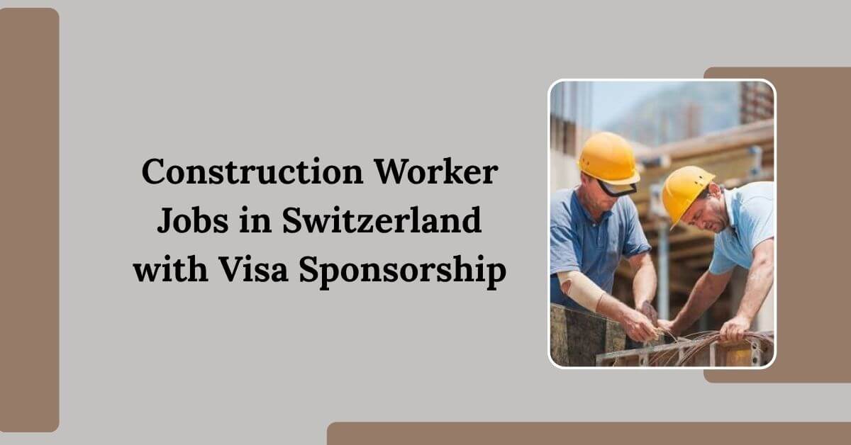 Construction Worker Jobs in Switzerland with Visa Sponsorship