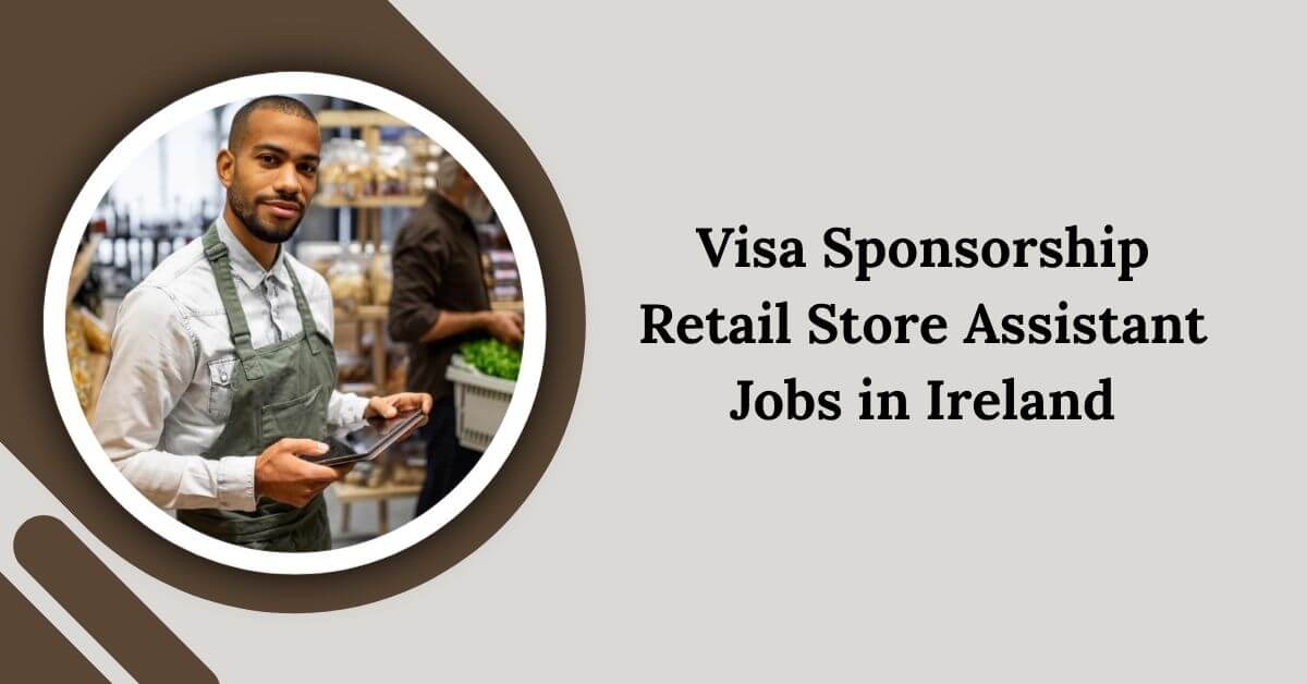 Visa Sponsorship Retail Store Assistant Jobs in Ireland